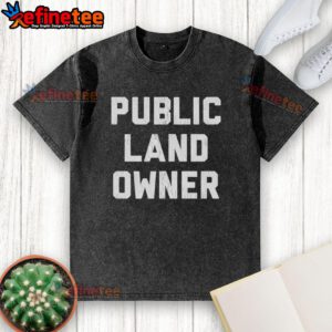 Good Public Land Owner washed t-shirt featuring a stylish design promoting outdoor conservation and land stewardship.