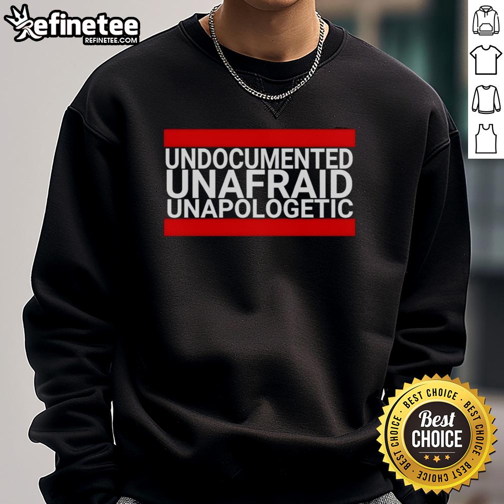 Good Undocumented Unafraid Unapologetic Sweatshirt featuring bold text design, perfect for expressing pride and identity.