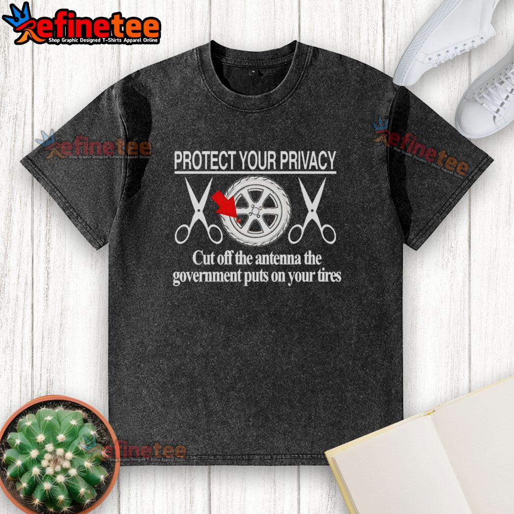 Hot Protect Your Privacy T-Shirt featuring a design to cut off government antennas on your tires for privacy protection.