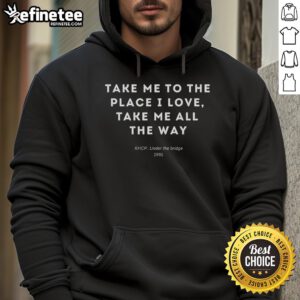 Nice Take Me To The Place I Love hoodie featuring a stylish design, perfect for cozy, casual outings.