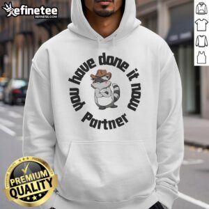 Cozy raccoon hoodie featuring the phrase 'Nice, you have done it now, partner' for stylish animal lovers.