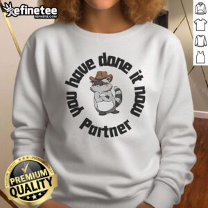 Cozy 'Nice You Have Done It Now' sweatshirt featuring a playful raccoon design, perfect for casual wear and animal lovers.