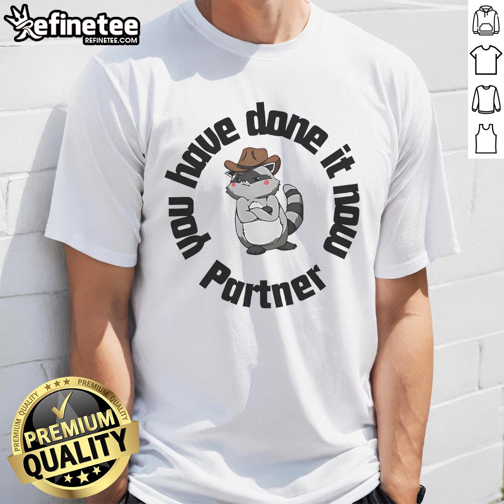 Funny 'Nice You Have Done It Now Partner' raccoon T-shirt design featuring a playful raccoon graphic.