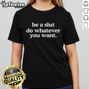 Official Be A Slut Do Whatever You Want Ladies Tee featuring bold text design on a stylish women's t-shirt.