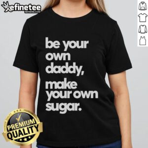 Official Be Your Own Daddy Make Your Own Sugar Ladies Tee showcasing a stylish graphic design on a casual t-shirt.