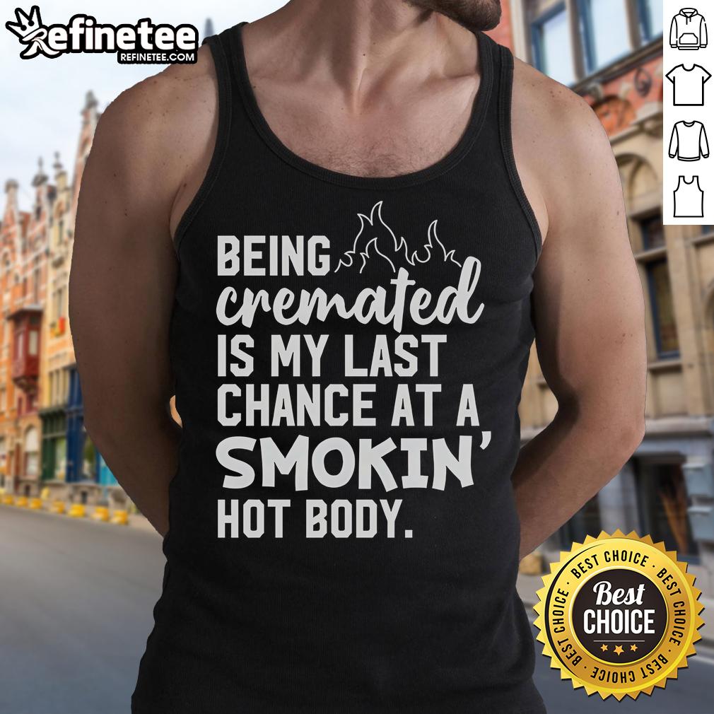 Funny tank top featuring 'Being Cremated Is My Last Chance At A Smokin' Hot Body' design, perfect for humorous fashion lovers.