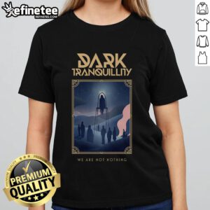 Official Dark Tranquillity We Are Not Nothing Ladies Tee featuring bold design and comfortable fit for fans.