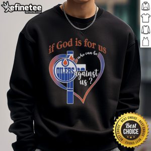 Official Edmonton Oilers sweatshirt featuring 'If God Is For Us, Who Can Be Against Us' design, perfect for fans.