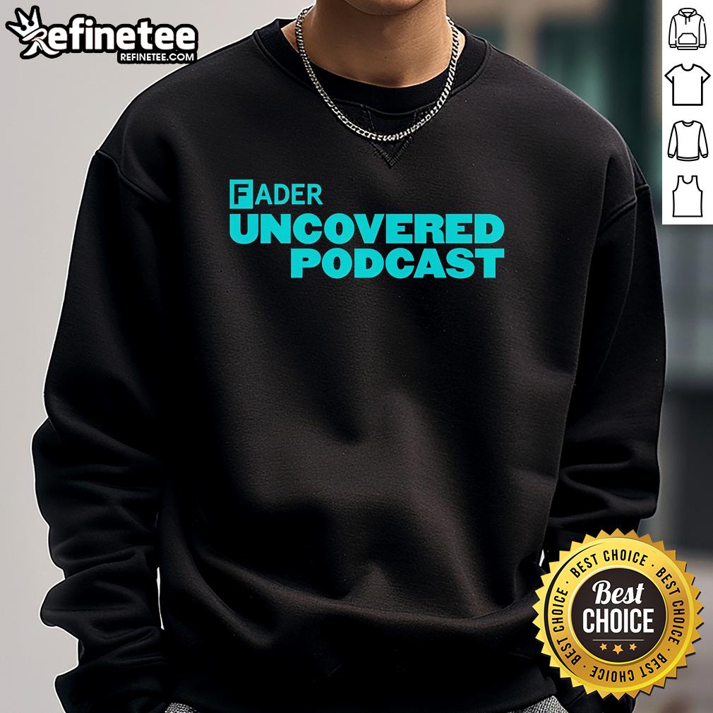Official Fader Uncovered Podcast sweatshirt featuring a stylish design, perfect for podcast fans and streetwear enthusiasts.