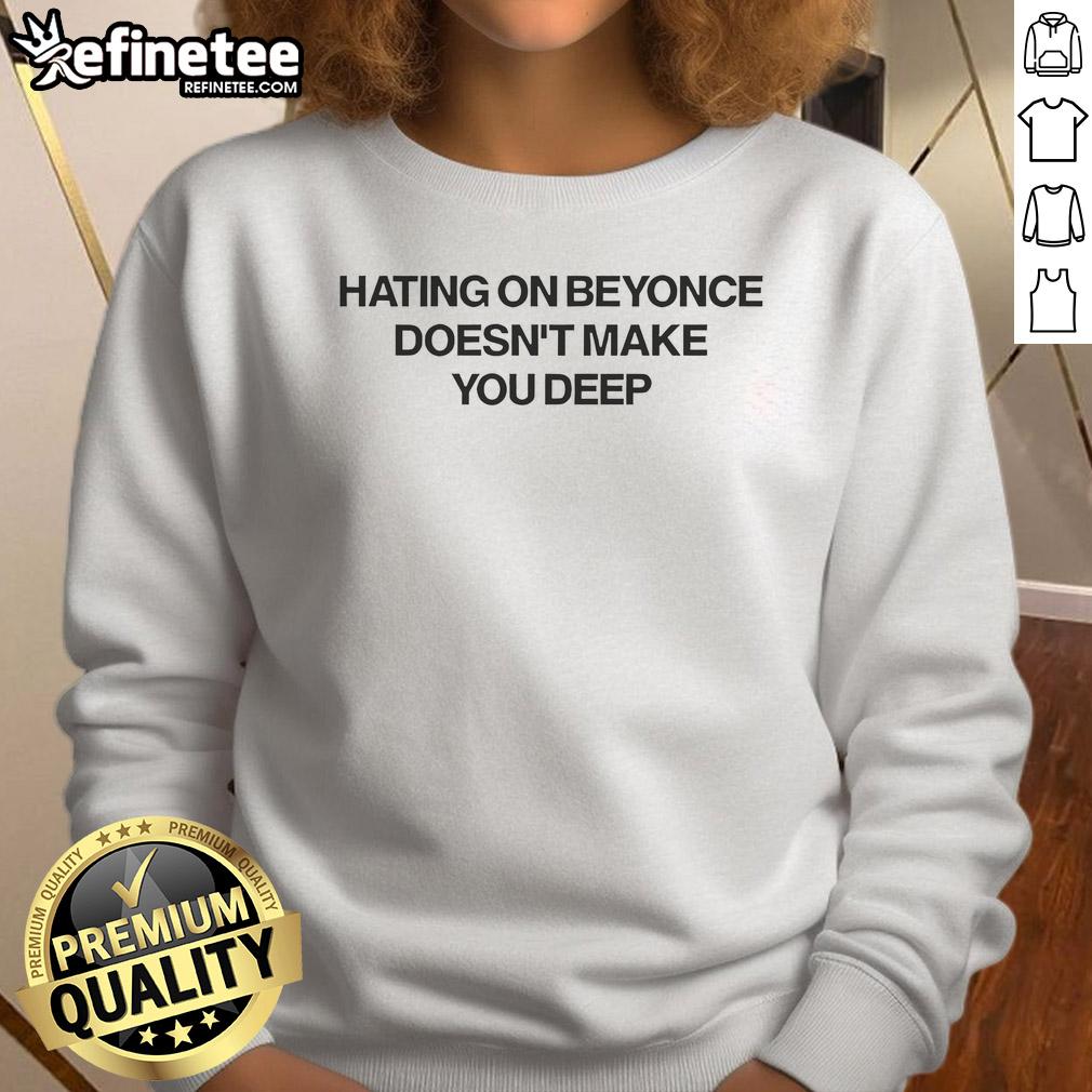 Official 'Hating On Beyonc Doesn't Make You Deep' sweatshirt showcasing bold text design for fans and critics alike.