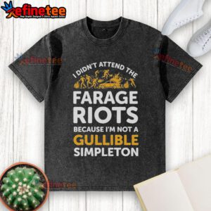 Alt Text: Official I Didn't Attend Me Farage Riots Because I'm Not A Gullible Simpleton T-Shirt displayed on a hanger.