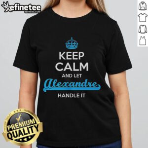 Official Keep Calm and Let Alexandre Handle It Ladies Tee design featuring stylish typography on a women's t-shirt.