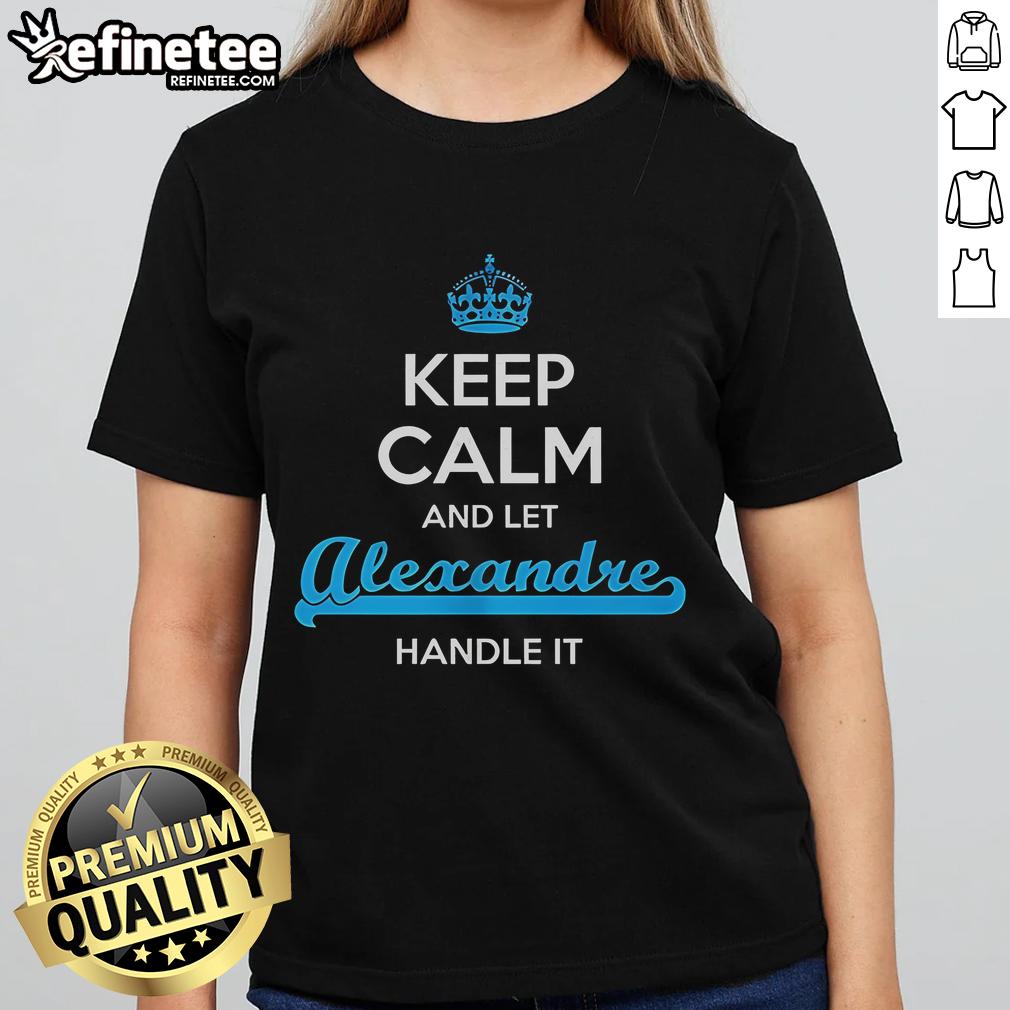 Official Keep Calm and Let Alexandre Handle It Ladies Tee design featuring stylish typography on a women's t-shirt.