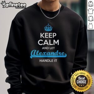 Official Keep Calm And Let Alexandre Handle It Sweatshirt design featuring bold text on a cozy hoodie.