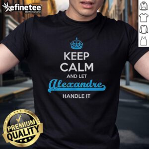 Alt Text: Official Keep Calm And Let Alexandre Handle It T-Shirt featuring bold text on a stylish black background.