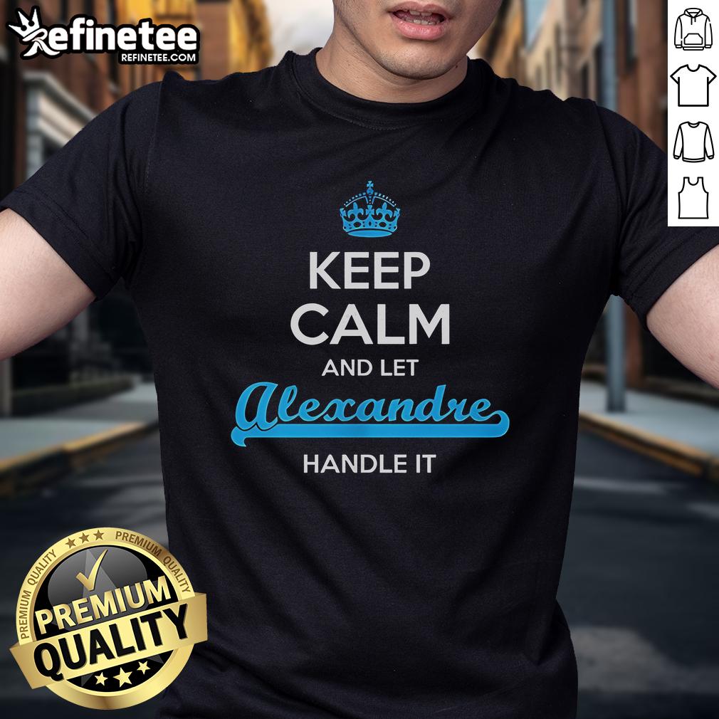 Alt Text: Official Keep Calm And Let Alexandre Handle It T-Shirt featuring bold text on a stylish black background.