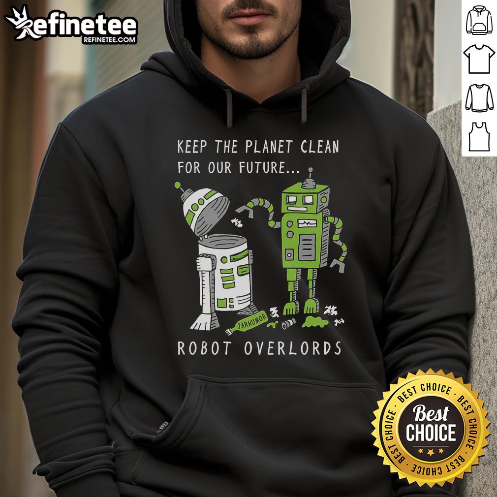 Official Keep The Planet Clean For Our Future Robot Overlords Hoodie featuring eco-friendly design and vibrant graphics.
