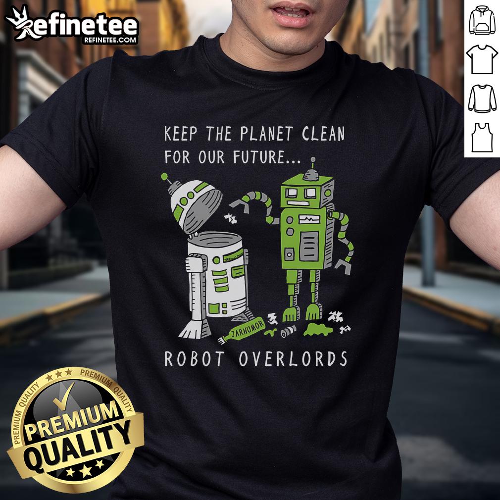 Official Keep The Planet Clean For Our Future Robot Overlords T-Shirt featuring a quirky design promoting environmental awareness.