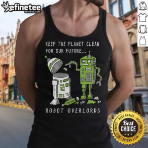 Official Keep The Planet Clean For Our Future Robot Overlords tank top featuring eco-friendly design and futuristic graphics.