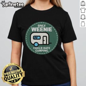Alt Text: Official Only Weenie Could Hate Camping RV Ladies Tee - Fun graphic t-shirt for camping enthusiasts and RV lovers.