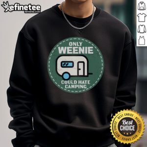 Official Only Weenie Could Hate Camping RV Sweatshirt in cozy fleece, perfect for outdoor enthusiasts and camping lovers.