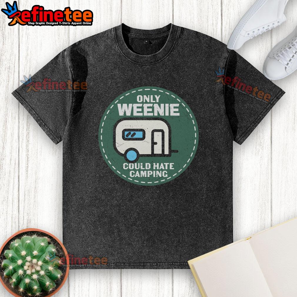 Official Only Weenie Could Hate Camping RV Washed T-Shirt featuring a fun camping-themed design for outdoor enthusiasts.