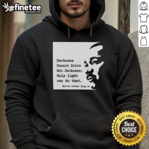 Original Martin Luther King hoodie featuring 'Darkness cannot drive out darkness; only light can do that' quote.