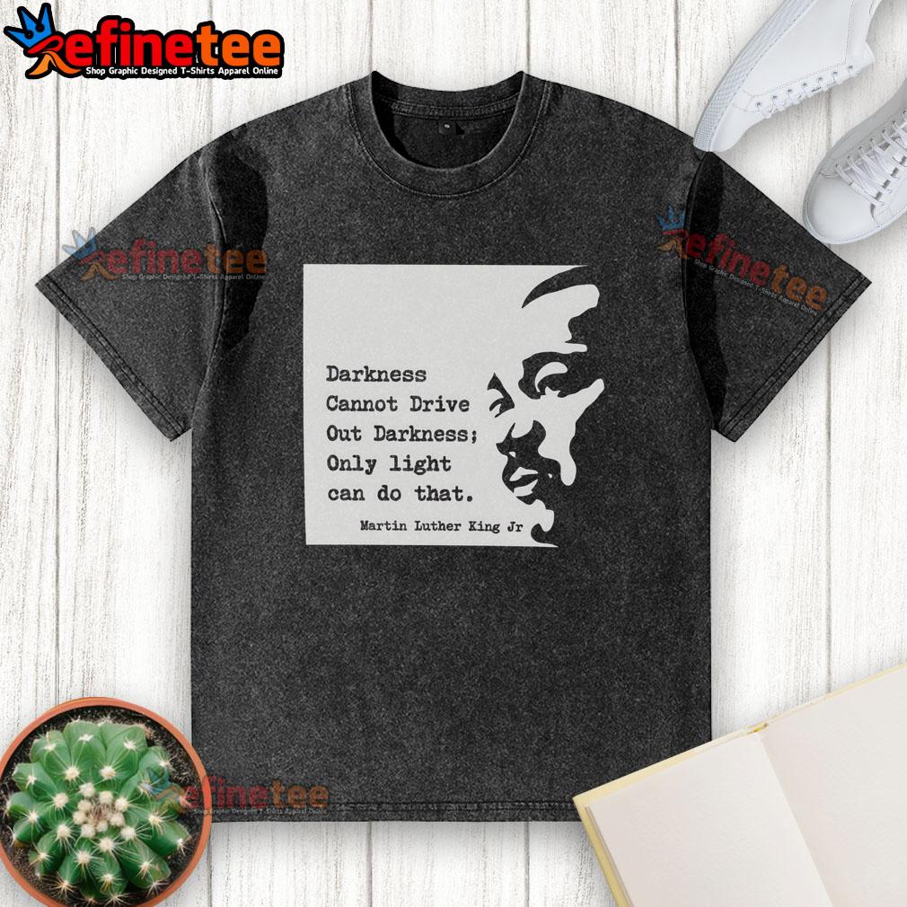 Alt Text: Original Martin Luther King Darkness Cannot Drive Out Darkness washed t-shirt showcasing inspirational quote design.