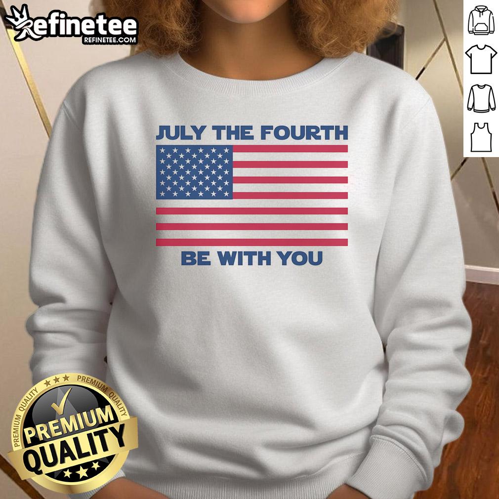 Premium July Fourth Be With You sweatshirt featuring festive design and vibrant colors for Independence Day celebrations.