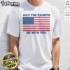 Premium July The Fourth Be With You T-Shirt featuring a festive design for Independence Day celebrations.