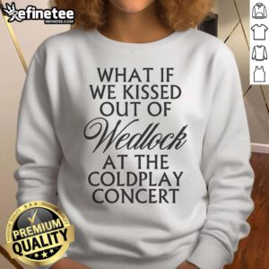 Cozy sweatshirt featuring 'What If We Kissed Out of Wedlock at the Coldplay Concert' design, perfect for fans and concert lovers.