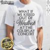 Alt Text: Pretty What If We Kissed Out Of Wedlock At The Coldplay Concert T-Shirt design featuring a vibrant graphic.