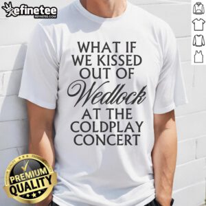Alt Text: Pretty What If We Kissed Out Of Wedlock At The Coldplay Concert T-Shirt design featuring a vibrant graphic.