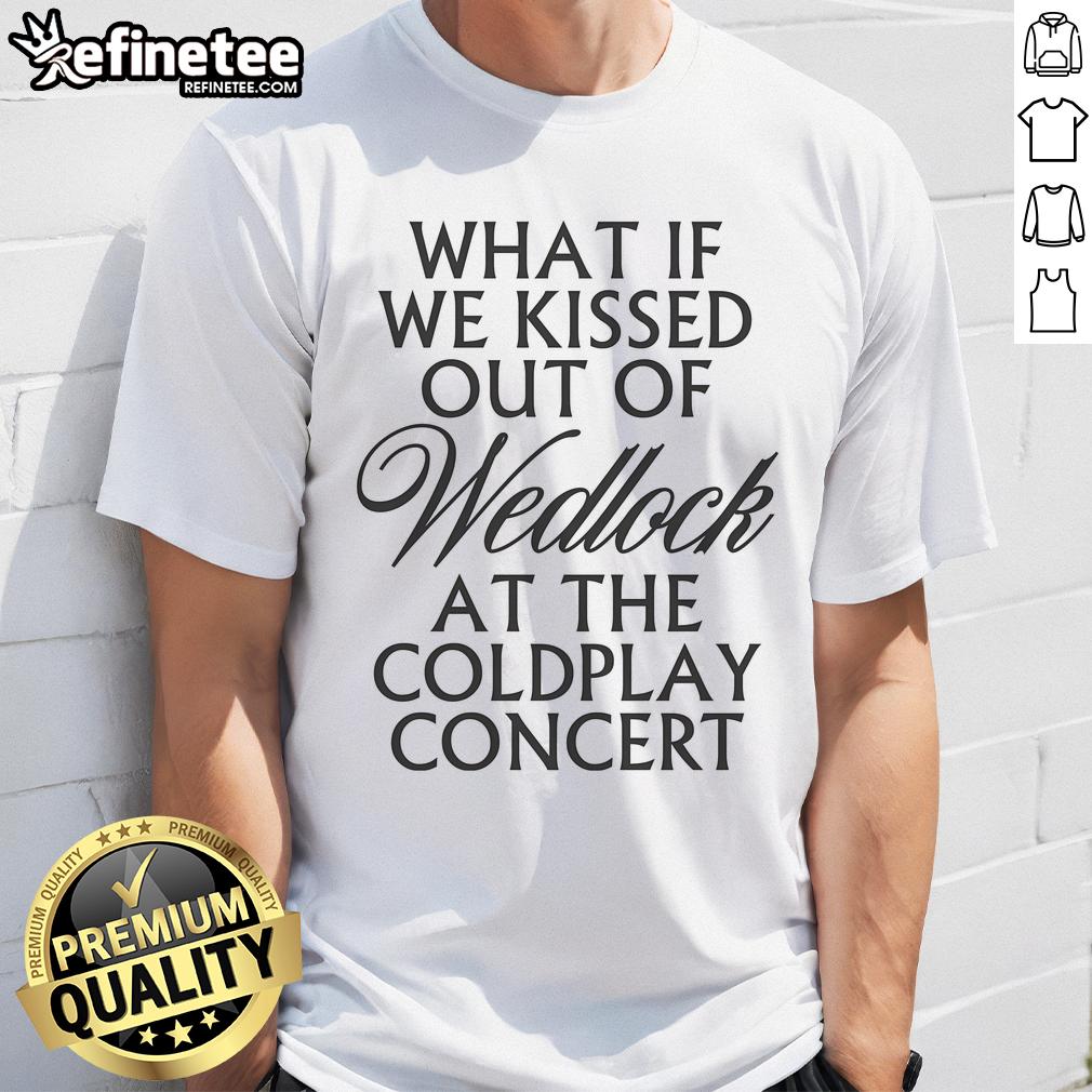 Alt Text: Pretty What If We Kissed Out Of Wedlock At The Coldplay Concert T-Shirt design featuring a vibrant graphic.