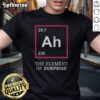 Funny 'Ah The Element Of Surprise' T-Shirt featuring a humorous design, perfect for casual wear and surprise lovers.