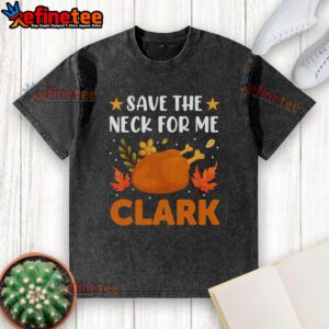 Funny Save The Neck For Me Clark retro turkey dinner Thanksgiving washed t-shirt design featuring a humorous turkey graphic.