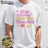 Good Stop Giving These Men Kewchie T-Shirt design featuring bold text on a stylish tee, perfect for making a statement.