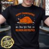 Happy Thanksgiving Now Let's Talk Religion and Politics T-Shirt featuring festive design for holiday discussions.