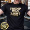 Hot Trump Was Right Again T-Shirt featuring bold text and vibrant colors, perfect for supporters of Donald Trump.