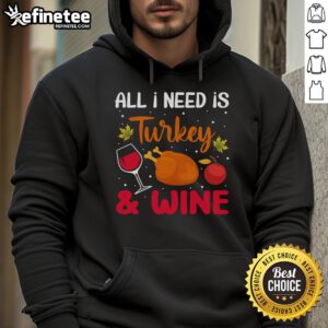 Cozy Thanksgiving hoodie featuring 'All I Need Is Turkey And Wine' design, perfect for holiday celebrations.