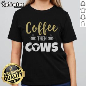 Nice Coffee Then Cows Ladies Tee featuring a stylish graphic design for coffee lovers and cow enthusiasts.