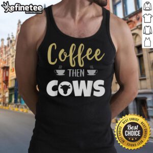 Nice Coffee Then Cows Tank Top featuring a fun coffee and cow graphic for casual wear lovers.