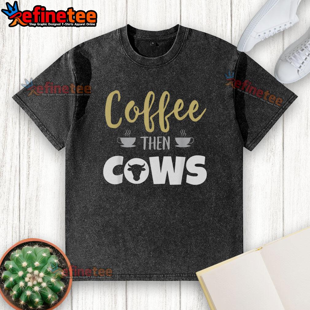Nice Coffee Then Cows Washed T-Shirt featuring a fun design of coffee and cows, perfect for casual wear.