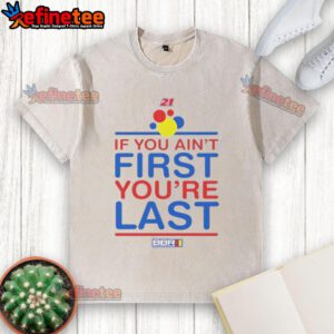Nice If You Ain't First Youre Last washed t-shirt featuring bold text in a casual style for everyday wear.