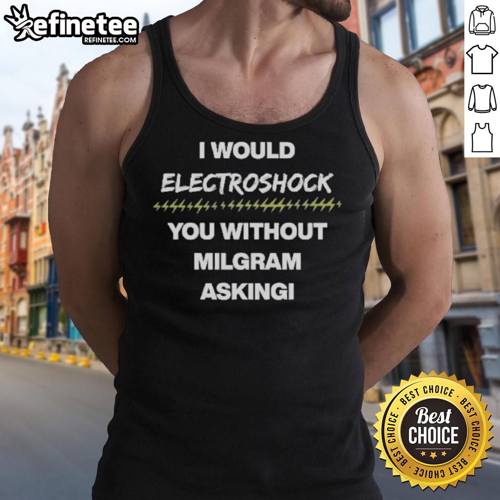 Official I Would Electroshock You Without Milgram Asking Tank Top featuring bold graphics and a unique design for casual wear.