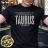 Alt Text: Official Never Underestimate The Power Of A Taurus Women T-Shirt featuring a bold design celebrating Taurus strength.