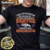 Alt Text: Premium I May Live In Houston But On Gameday My Heart And Soul Belong To Denver Broncos T-Shirt for fans.