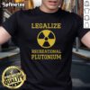 Funny Legalize Recreational Plutonium T-Shirt featuring a humorous graphic for fans of quirky, science-themed apparel.