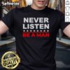 Nice Never Listen Boston Be A Man T-Shirt featuring bold text design, perfect for casual wear and Boston pride.