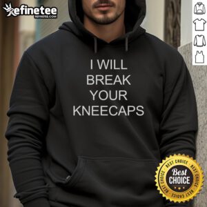 Alt Text: Official I Will Break Your Kneecaps Hoodie featuring bold graphic design, perfect for casual streetwear style.